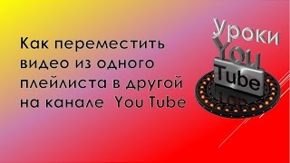 Как переместить видео из одного плейлиста в другой плейлист на канале YouTube