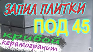 Как сделать запил и укладку плитки керамогранит на угол под 45 градусов