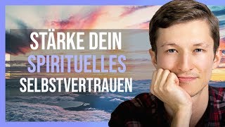 Spirituelles Selbstvertrauen stärken und so leben, wie du wirklich willst!