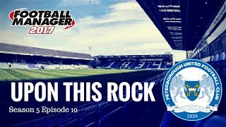 Upon This Rock- S5 E10- Aston Villa + West Brom- Football Manager 2017-Peterborough United