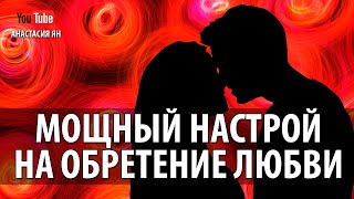 ♥ Мощный Настрой На Обретение Любви И Привлечения Любимого Человека