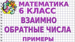 ВЗАИМНО ОБРАТНЫЕ ЧИСЛА. Примеры | МАТЕМАТИКА 6 класс