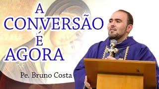 A conversão é agora  - Pe. Bruno Costa (13/10/17)