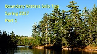 Boundary Waters Solo Trip -- Spring 2017 -- Part 1