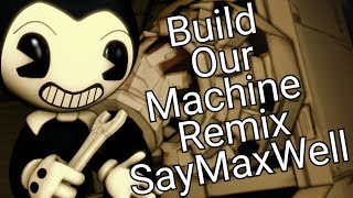 [SFM] Build Our Machine [REMIX] SayMaxWell (Bendy and the Ink Machine Song)