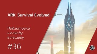 Подготовка к походу в пещеру #36 ARK: Survival Evolved прохождение
