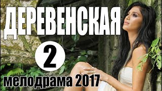 ОСЕННЯЯ ПРЕМЬЕРА! "ДЕРЕВЕНСКАЯ 2" - Русские мелодрамы 2017, сериалы HD новинки