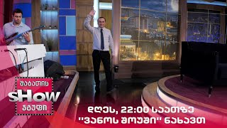 დღეს, 22:00 საათზე ''ვანოს შოუში'' ნახავთ