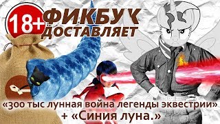 Фикбук доставляет #08: "300 тыс лунная война легенды эквестрии" + "Синия луна."