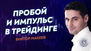 ? Как и почему возникают ИМПУЛЬС и ПРОБОЙ в трейдинге? Виктор Макеев.