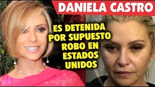 Daniela Castro es DETENIDA por supuesto  R O B O  en Estados Unidos