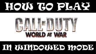 [How To] Play Call of Duty: World at War in Windowed Mode
