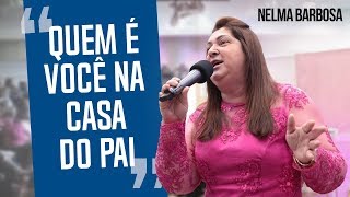 Nelma Barbosa - Quem é você na casa do pai ?