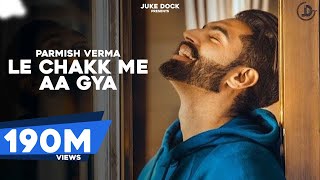 Le Chakk Main Aa Gya : Parmish Verma (Official Video) Desi Crew | Super Hit Song | Juke Dock