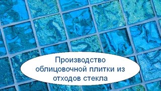 Производство облицовочной плитки из отходов стекла. Бизнес идея на переработке стеклобоя.