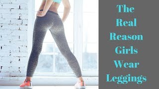Why Girls Wear Leggings.
