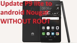How to update Huawei P9 lite all models to android nougat 7.0  without root or unlocking