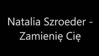 Natalia Szroeder - Zamienię Cię (tekst)