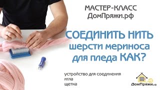 Мастер класс: Как соединить пряжу для пледов из шерсти мериноса. Соединяем толстую пряжу для пледов.