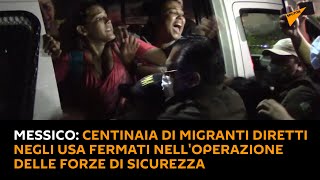 #Messico: centinaia di #migranti diretti negli #USA fermati nell'operazione delle forze di sicurezza