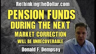 Pension Funds During The Next Market Correction Will Be Unrecoverable w/ Donald Dempsey