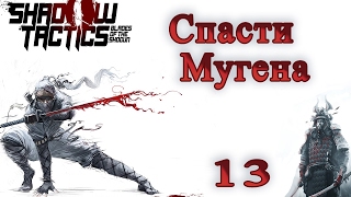 Shadow Tactics   Blades of the Shogun. 13 серия: Спасти Мугена (прохождение на русском)