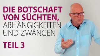 Die Botschaft von Süchten, Abhängigkeiten und Zwängen - Teil 3