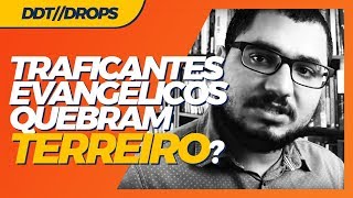 TRAFICANTES EVANGÉLICOS QUEBRAM TERREIRO?
