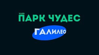 VLOG: Парк Чудес Галилео