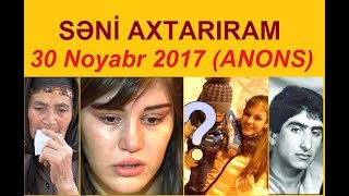 Səni axtarıram 30 noyabr 2017 saat 15.25  ANONS / Seni axtariram 30.11.2017 (canli)
