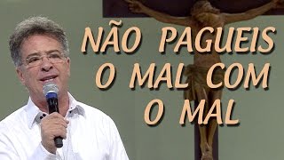 ORAÇÃO: Não Pagueis o Mal com o mal - Roberto Tannus  e Padre Vagner Baia (13/11/16)