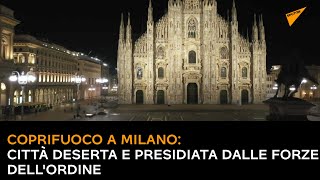 Coprifuoco a Milano: città deserta e presidiata dalle forze dell'ordine