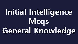Intelligence Mcqs With Answers - Initial Intelligence Mcqs General Knowledge
