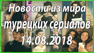 Новости из мира турецких сериалов 14.08.2018 #из жизни звезд