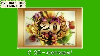 Музыкальная открытка. Поздравление с 20-летием!