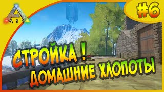 Ark: Survival Evolved #4-6  - Стройка & Домашние хлопоты