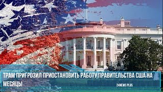 Трамп пригрозил приостановить работу правительства США на месяцы