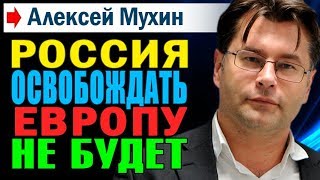 Алексей Мухин. РОССИЯ БОЛЬШЕ ОСВОБОЖДАТЬ ЕВРОПУ НЕ БУДЕТ