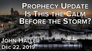 2019 12 22 John Haller's Prophecy Update "Is This the Calm Before the Storm?"