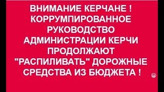 КРЫМ. КЕРЧЬ КОРРУПЦИОННЫЙ № 48   ( «распил»  бюджета Керчи на замену дорожного полотна )