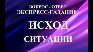 ИСХОД  СИТУАЦИИ. Чем дело закончится?  Онлайн-гадание Таро