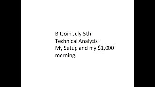 Bitcoin July 5th Technical Analysis - My Setup and my $1,000 morning.