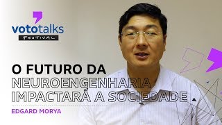 Como o Futuro da Neuroengenharia impactará a Sociedade – Edgard Morya | Vototalks Festival 2018