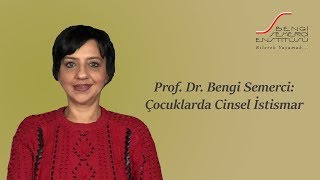 Prof. Dr. Bengi Semerci: Çocuklarda Cinsel İstismar