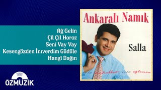 Ankaralı Namık - Ağ Gelin-Çil Çil Horoz-Vay Seni-Kesen Özden-Güdüle-Gitme