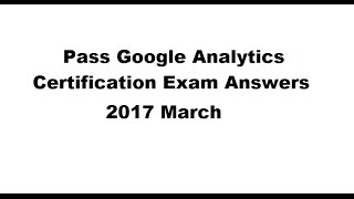 Pass Google Analytics Certification Exam Answers 2017 March