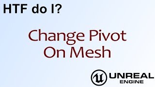 HTF do I? Change Pivot on Mesh in Unreal Engine 4 ( UE4 )
