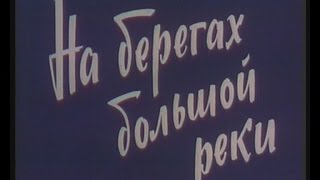 НА БЕРЕГАХ БОЛЬШОЙ РЕКИ