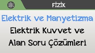Elektrik ve Manyetizma Elektrik Kuvvet ve Alan Soru Çözümleri