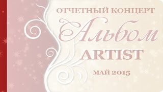 Альбом-ARTIST, отчетный концерт солистов вокальной студии Артист, май 2015г